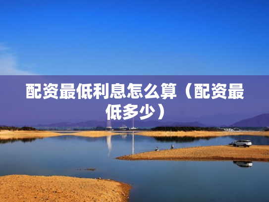配资最低利息怎么算（配资最低多少）