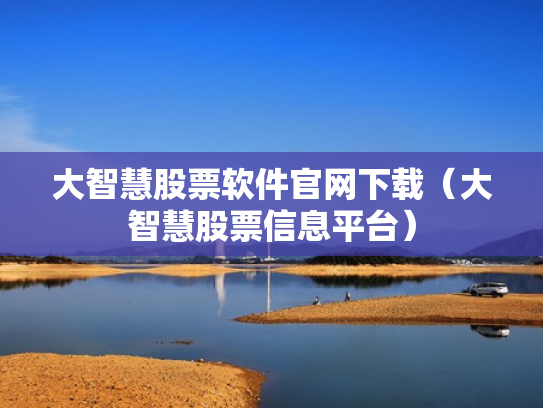 大智慧股票软件官网下载（大智慧股票信息平台）
