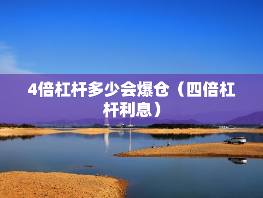 4倍杠杆多少会爆仓（四倍杠杆利息）