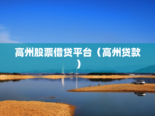 高州股票借贷平台（高州贷款）