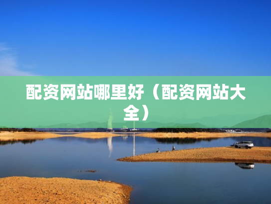 配资网站哪里好（配资网站大全）