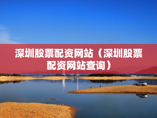 深圳股票配资网站（深圳股票配资网站查询）