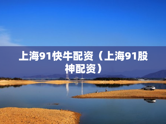 上海91快牛配资（上海91股神配资）