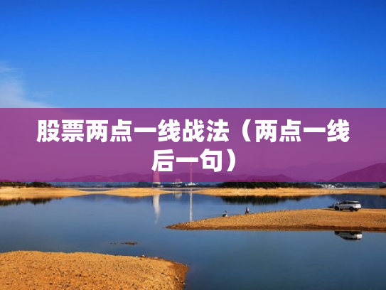 股票两点一线战法（两点一线后一句）