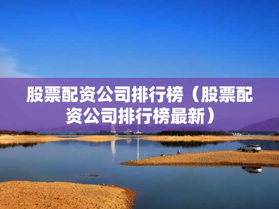 股票配资公司排行榜（股票配资公司排行榜最新）
