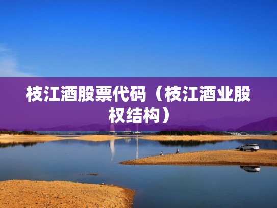 枝江酒股票代码（枝江酒业股权结构）