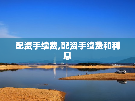 配资手续费,配资手续费和利息