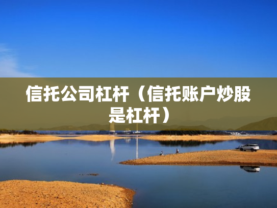 信托公司杠杆（信托账户炒股是杠杆）