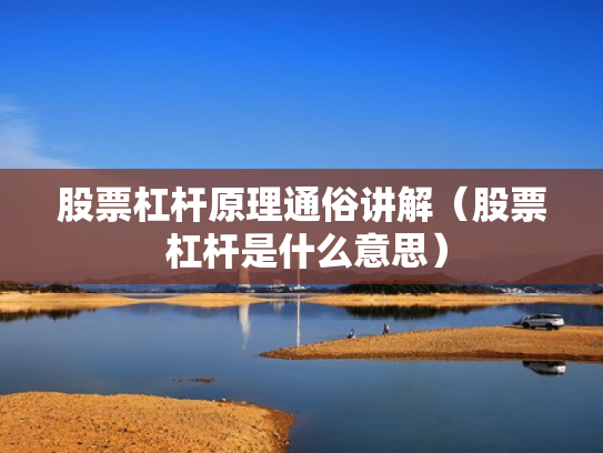 股票杠杆原理通俗讲解（股票 杠杆是什么意思）