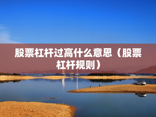 股票杠杆过高什么意思（股票杠杆规则）
