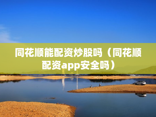同花顺能配资炒股吗（同花顺配资app安全吗）