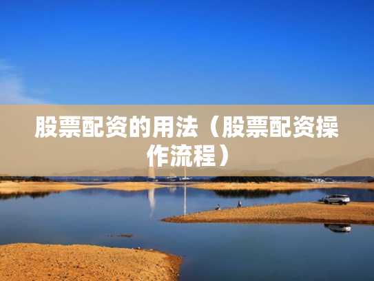 股票配资的用法（股票配资操作流程）
