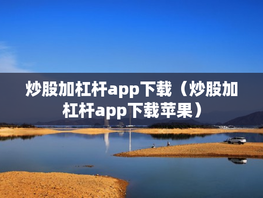 炒股加杠杆app下载（炒股加杠杆app下载苹果）