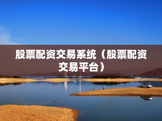 股票配资交易系统（股票配资交易平台）