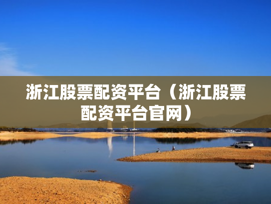 浙江股票配资平台（浙江股票配资平台官网）