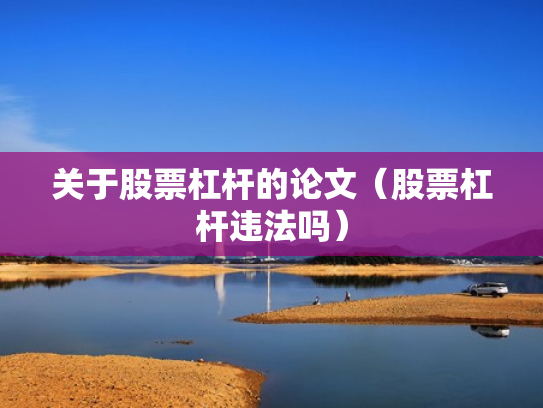 关于股票杠杆的论文（股票杠杆违法吗）