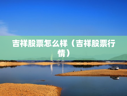 吉祥股票怎么样（吉祥股票行情）
