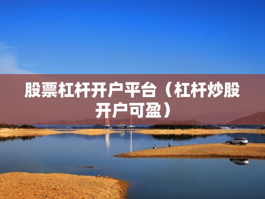 股票杠杆开户平台（杠杆炒股开户可盈）