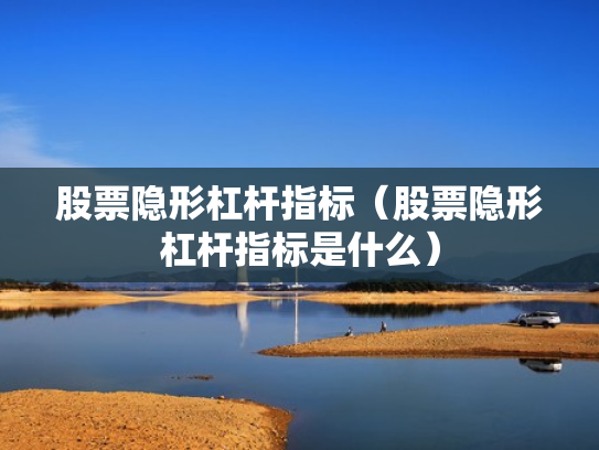 股票隐形杠杆指标（股票隐形杠杆指标是什么）
