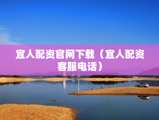宜人配资官网下载（宜人配资客服电话）