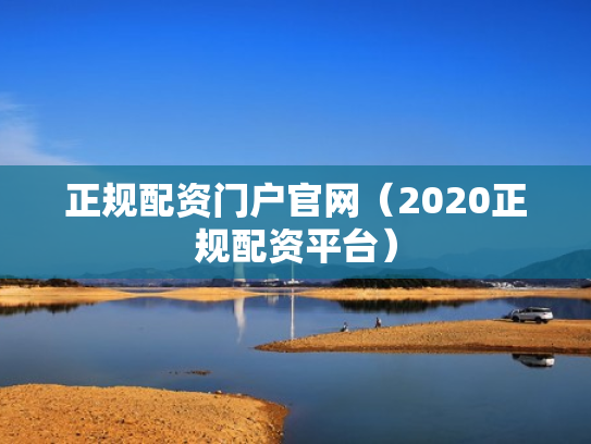 正规配资门户官网（2020正规配资平台）