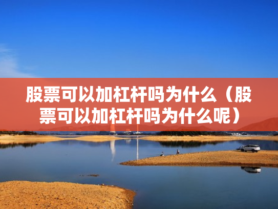 股票可以加杠杆吗为什么（股票可以加杠杆吗为什么呢）