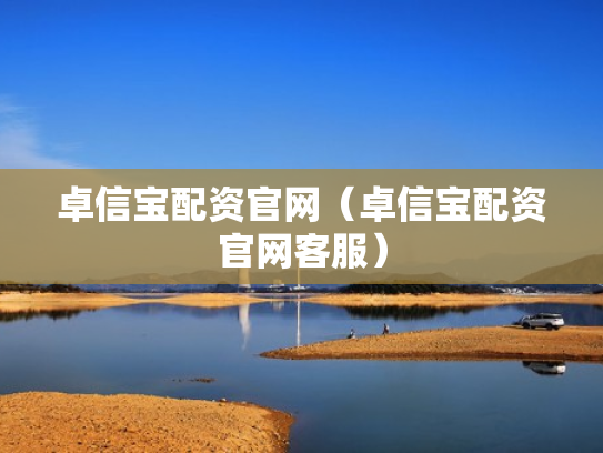 卓信宝配资官网（卓信宝配资官网客服）