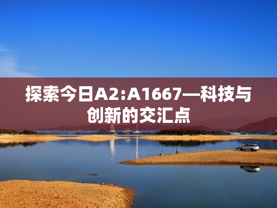 探索今日A2:A1667—科技与创新的交汇点