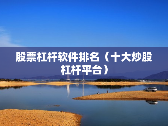 股票杠杆软件排名（十大炒股杠杆平台）