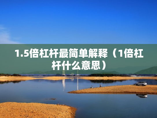 1.5倍杠杆最简单解释（1倍杠杆什么意思）