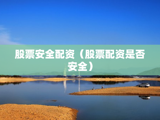 股票安全配资（股票配资是否安全）