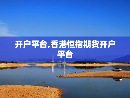 开户平台,香港恒指期货开户平台