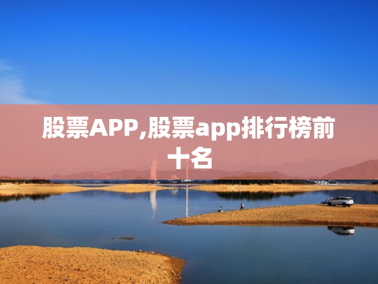 股票APP,股票app排行榜前十名