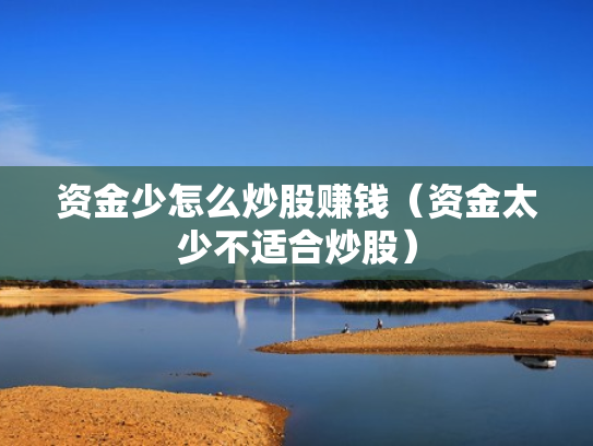 资金少怎么炒股赚钱（资金太少不适合炒股）
