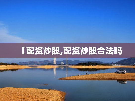 【配资炒股,配资炒股合法吗