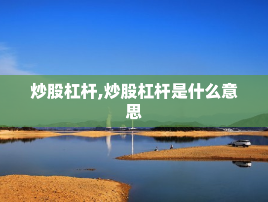 炒股杠杆,炒股杠杆是什么意思