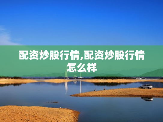 配资炒股行情,配资炒股行情怎么样