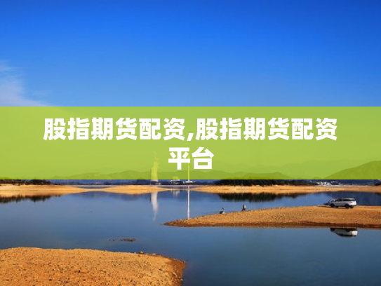 股指期货配资,股指期货配资平台