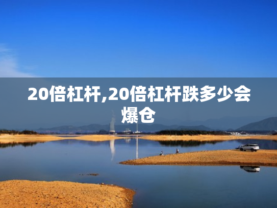 20倍杠杆,20倍杠杆跌多少会爆仓