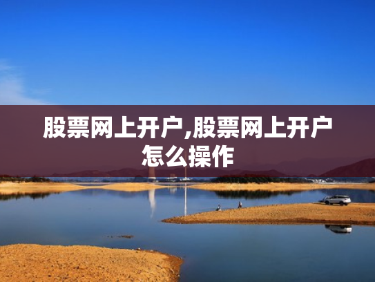 股票网上开户,股票网上开户怎么操作