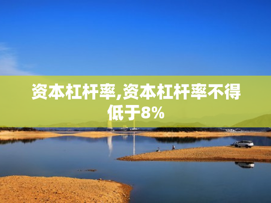 资本杠杆率,资本杠杆率不得低于8%