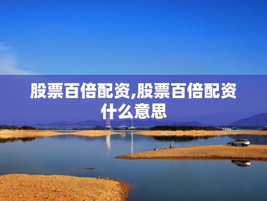 股票百倍配资,股票百倍配资什么意思