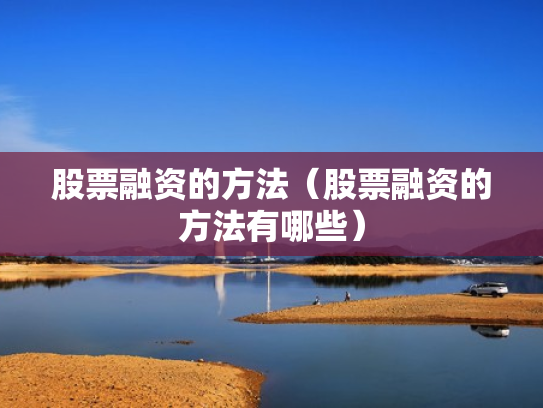 股票融资的方法（股票融资的方法有哪些）