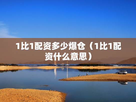 1比1配资多少爆仓（1比1配资什么意思）
