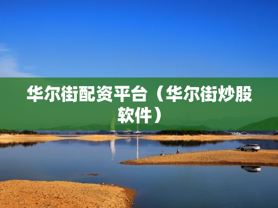 华尔街配资平台（华尔街炒股软件）