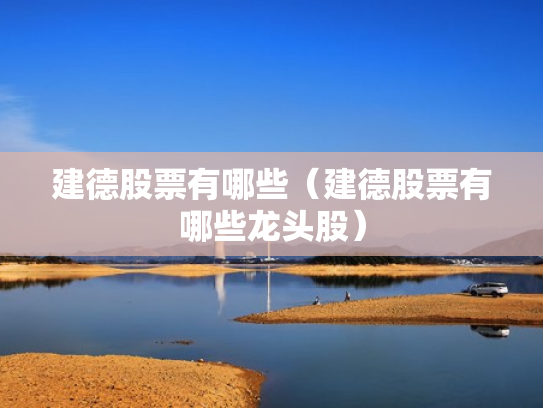 建德股票有哪些（建德股票有哪些龙头股）