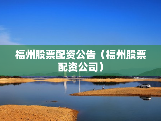 福州股票配资公告（福州股票配资公司）