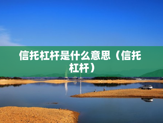 信托杠杆是什么意思（信托 杠杆）