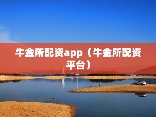 牛金所配资app（牛金所配资平台）
