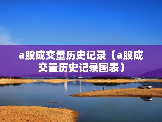 a股成交量历史记录（a股成交量历史记录图表）